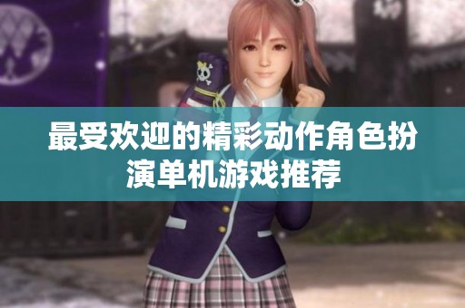 最受欢迎的精彩动作角色扮演单机游戏推荐