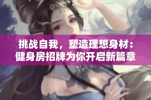 挑战自我，塑造理想身材：健身房招牌为你开启新篇章