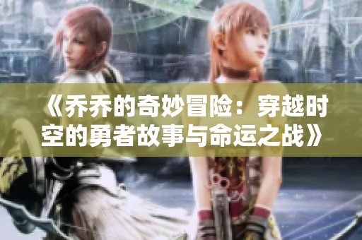 《乔乔的奇妙冒险：穿越时空的勇者故事与命运之战》