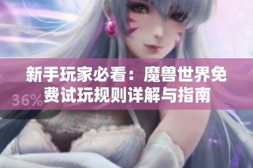 新手玩家必看：魔兽世界免费试玩规则详解与指南