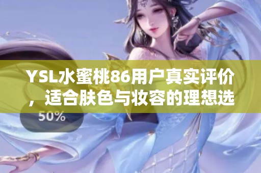 YSL水蜜桃86用户真实评价，适合肤色与妆容的理想选择