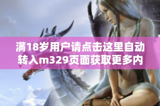 满18岁用户请点击这里自动转入m329页面获取更多内容
