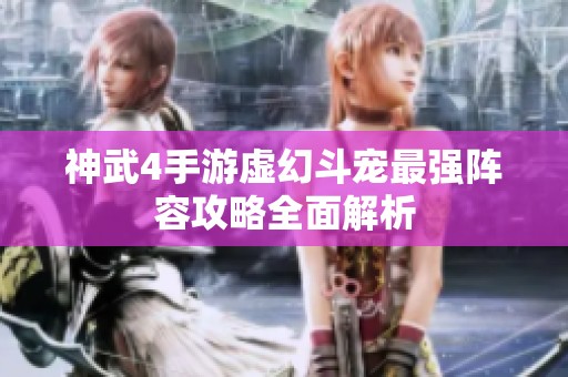 神武4手游虚幻斗宠最强阵容攻略全面解析