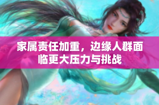 家属责任加重，边缘人群面临更大压力与挑战