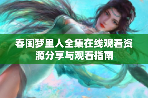 春闺梦里人全集在线观看资源分享与观看指南