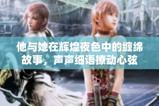 他与她在辉煌夜色中的缠绵故事，声声细语撩动心弦