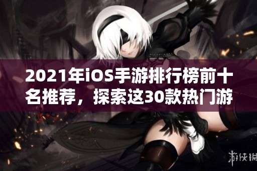 2021年iOS手游排行榜前十名推荐，探索这30款热门游戏
