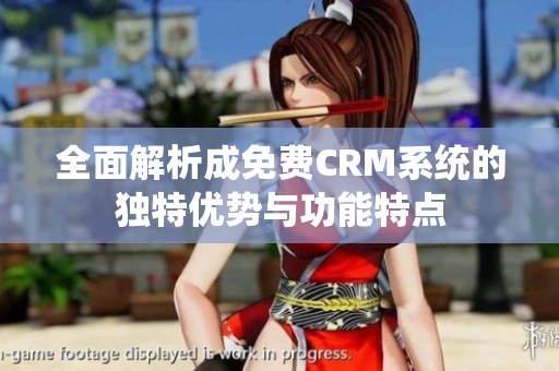 全面解析成免费CRM系统的独特优势与功能特点