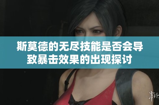 斯莫德的无尽技能是否会导致暴击效果的出现探讨