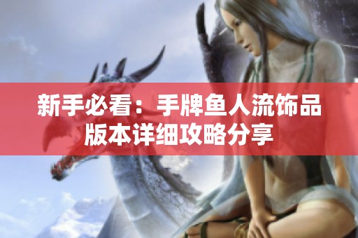 新手必看：手牌鱼人流饰品版本详细攻略分享