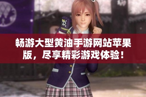 畅游大型黄油手游网站苹果版，尽享精彩游戏体验！