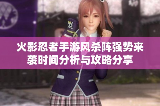 火影忍者手游风杀阵强势来袭时间分析与攻略分享