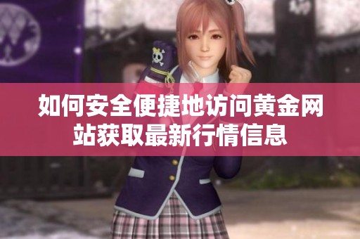 如何安全便捷地访问黄金网站获取最新行情信息
