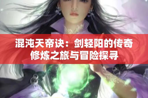 混沌天帝诀：剑轻阳的传奇修炼之旅与冒险探寻