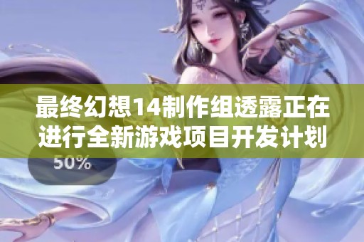最终幻想14制作组透露正在进行全新游戏项目开发计划