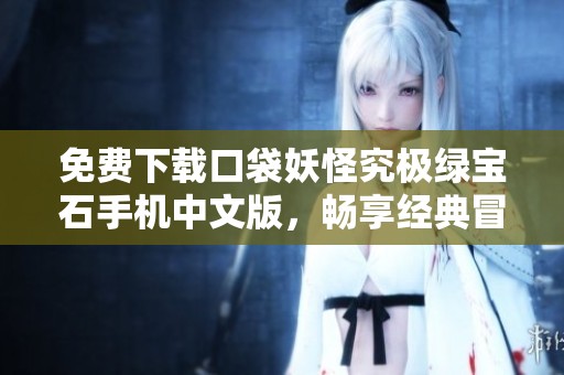 免费下载口袋妖怪究极绿宝石手机中文版，畅享经典冒险乐趣