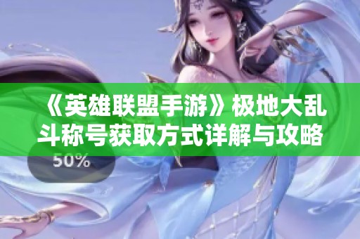 《英雄联盟手游》极地大乱斗称号获取方式详解与攻略解析