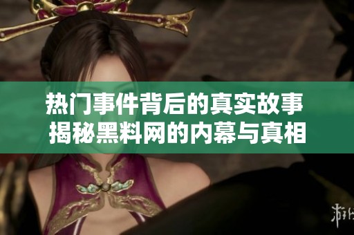 热门事件背后的真实故事 揭秘黑料网的内幕与真相