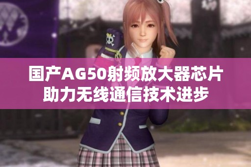 国产AG50射频放大器芯片助力无线通信技术进步