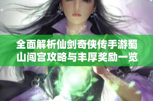 全面解析仙剑奇侠传手游蜀山闯宫攻略与丰厚奖励一览