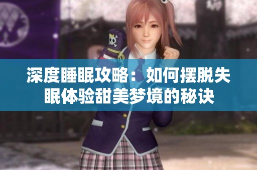 深度睡眠攻略：如何摆脱失眠体验甜美梦境的秘诀