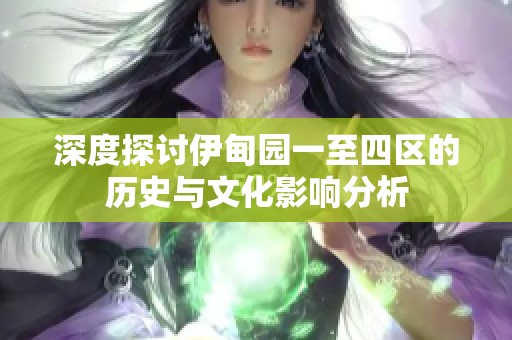 深度探讨伊甸园一至四区的历史与文化影响分析