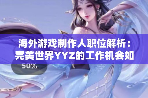 海外游戏制作人职位解析：完美世界YYZ的工作机会如何