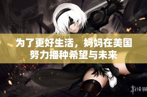 为了更好生活，妈妈在美国努力播种希望与未来