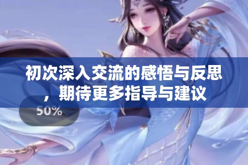 初次深入交流的感悟与反思，期待更多指导与建议