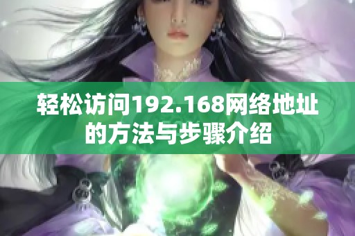轻松访问192.168网络地址的方法与步骤介绍