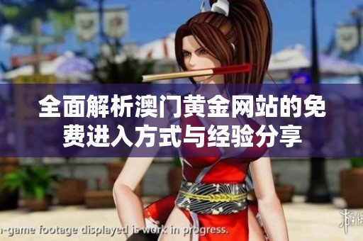 全面解析澳门黄金网站的免费进入方式与经验分享