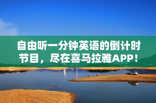 自由听一分钟英语的倒计时节目，尽在喜马拉雅APP！