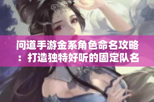问道手游金系角色命名攻略：打造独特好听的固定队名字