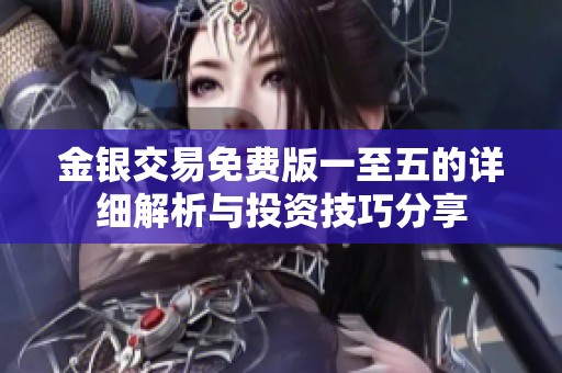金银交易免费版一至五的详细解析与投资技巧分享