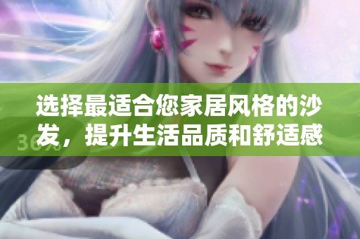 选择最适合您家居风格的沙发，提升生活品质和舒适感