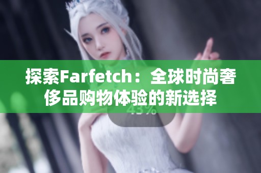 探索Farfetch：全球时尚奢侈品购物体验的新选择