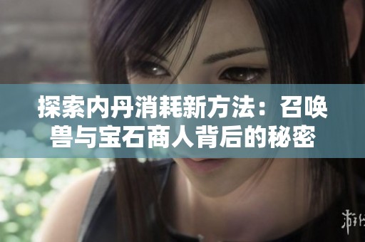 探索内丹消耗新方法：召唤兽与宝石商人背后的秘密