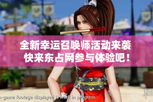 全新幸运召唤师活动来袭 快来东占网参与体验吧！