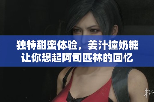 独特甜蜜体验，姜汁撞奶糖让你想起阿司匹林的回忆
