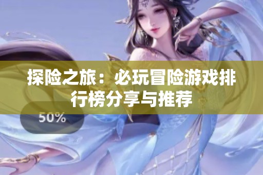 探险之旅：必玩冒险游戏排行榜分享与推荐