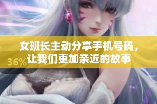 女班长主动分享手机号码，让我们更加亲近的故事