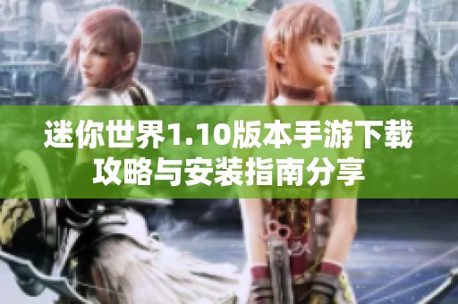 迷你世界1.10版本手游下载攻略与安装指南分享