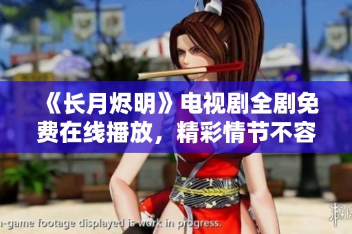 《长月烬明》电视剧全剧免费在线播放，精彩情节不容错过