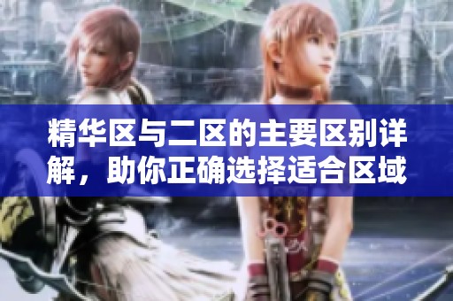 精华区与二区的主要区别详解，助你正确选择适合区域