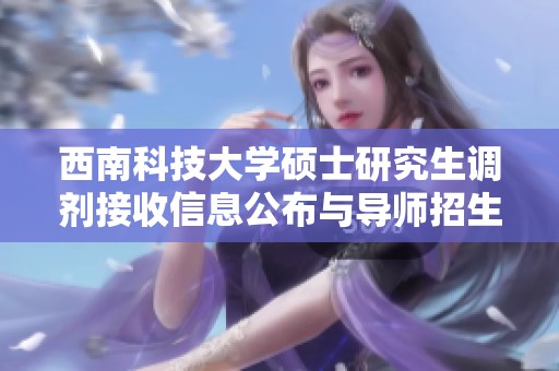 西南科技大学硕士研究生调剂接收信息公布与导师招生动态