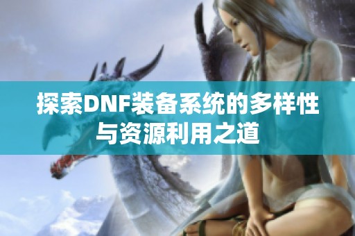 探索DNF装备系统的多样性与资源利用之道