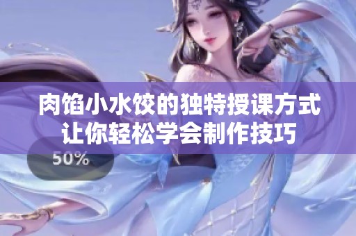 肉馅小水饺的独特授课方式让你轻松学会制作技巧