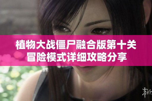 植物大战僵尸融合版第十关冒险模式详细攻略分享