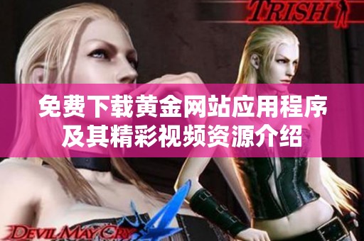 免费下载黄金网站应用程序及其精彩视频资源介绍