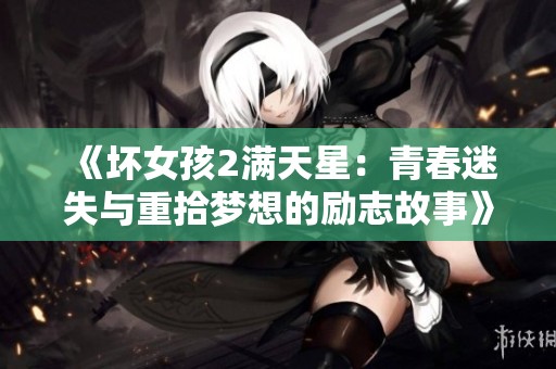 《坏女孩2满天星：青春迷失与重拾梦想的励志故事》